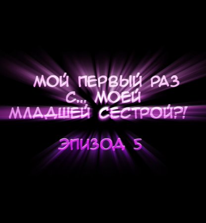 Мой первый раз с... моей младшей сестрой?! - глава 5 (My first time is with my little sister)